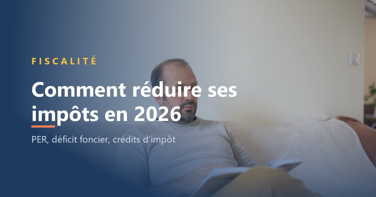 Comment réduire ses impôts en 2026